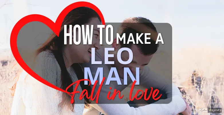 how to make a Leo man fall in love